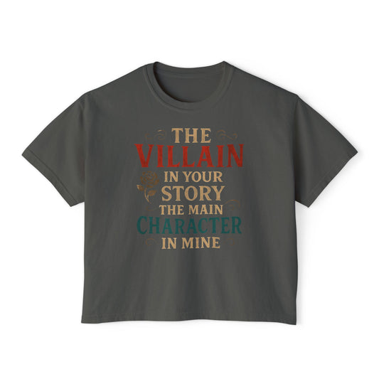 The Villain in Your Story, The Main Character in Mine | Women's Boxy Tee