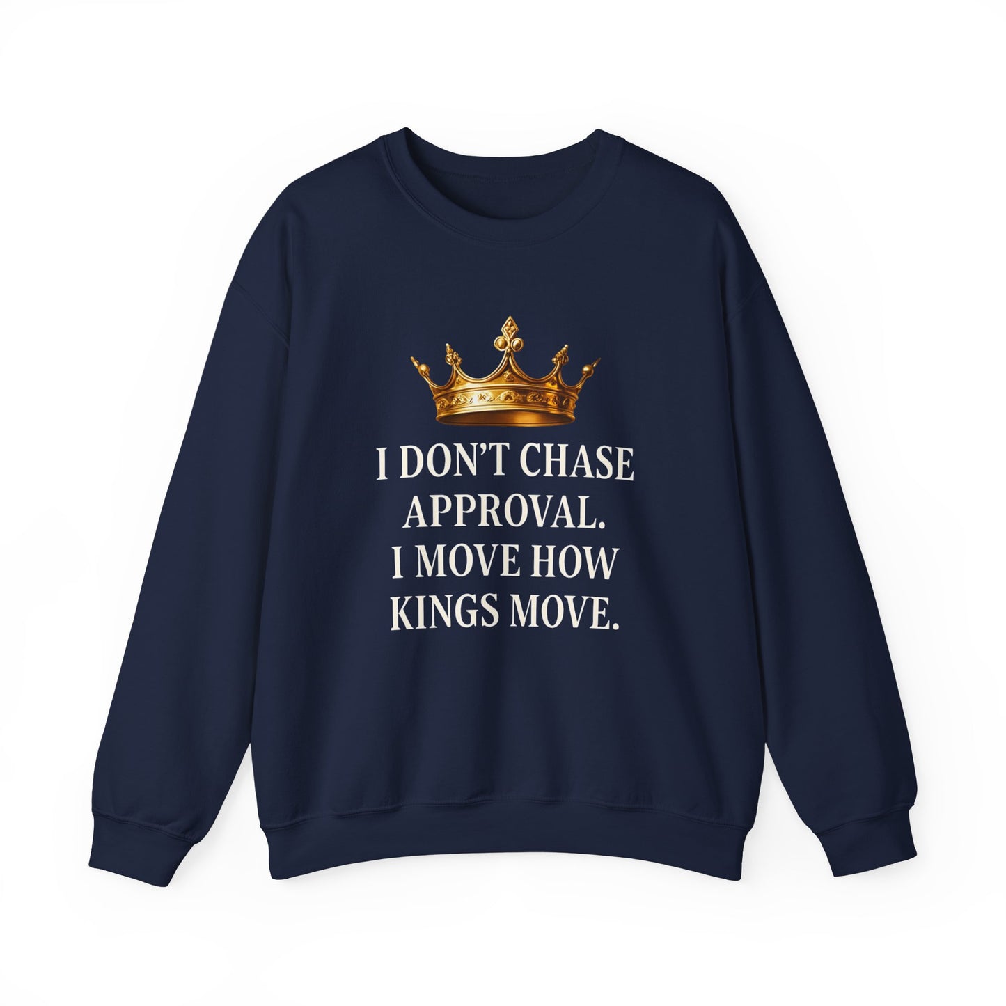 I don’t chase approval. I move how kings move. | Unisex Sweatshirt
