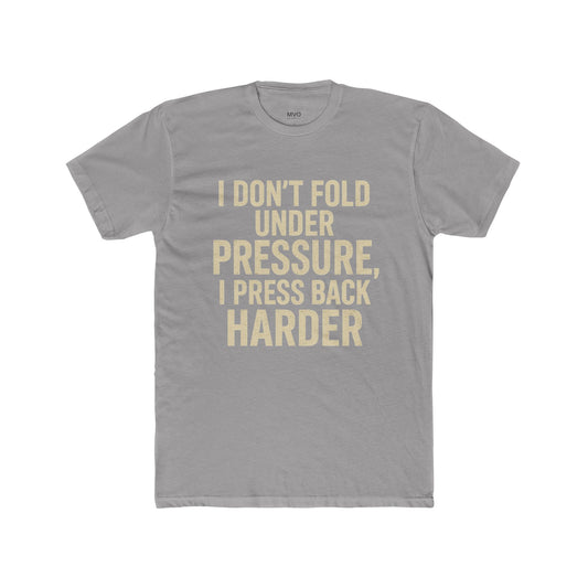I don’t fold under pressure, I press back harder. | Unisex Cotton Crew Tee