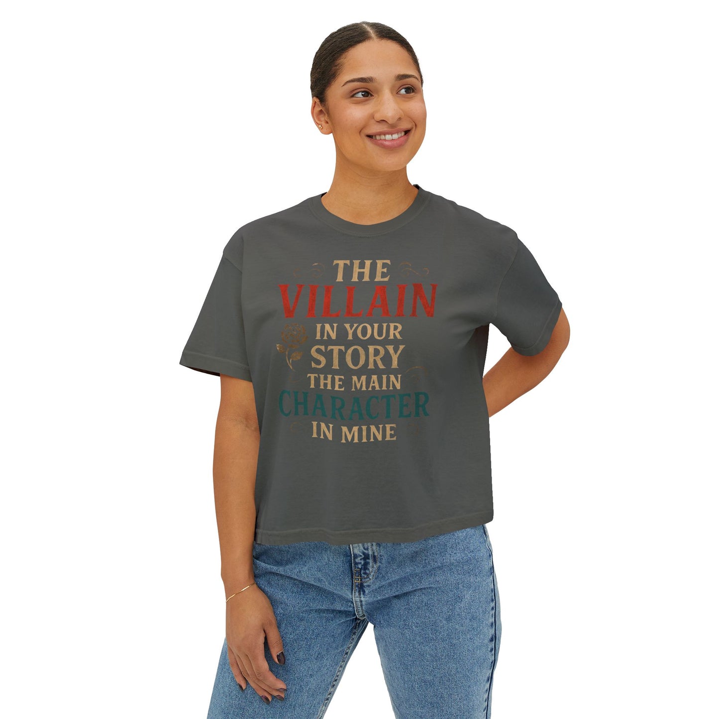 The Villain in Your Story, The Main Character in Mine | Women's Boxy Tee