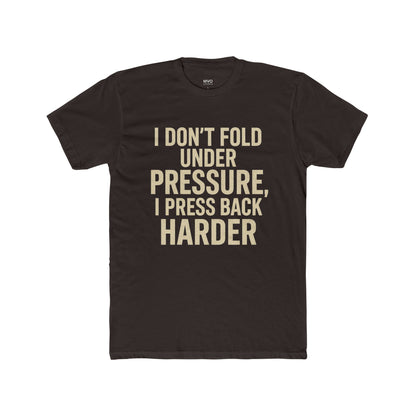 I don’t fold under pressure, I press back harder. | Unisex Cotton Crew Tee