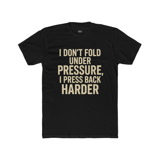 I don’t fold under pressure, I press back harder. | Unisex Cotton Crew Tee
