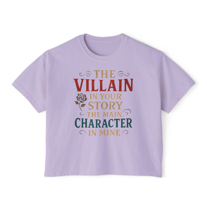 The Villain in Your Story, The Main Character in Mine | Women's Boxy Tee