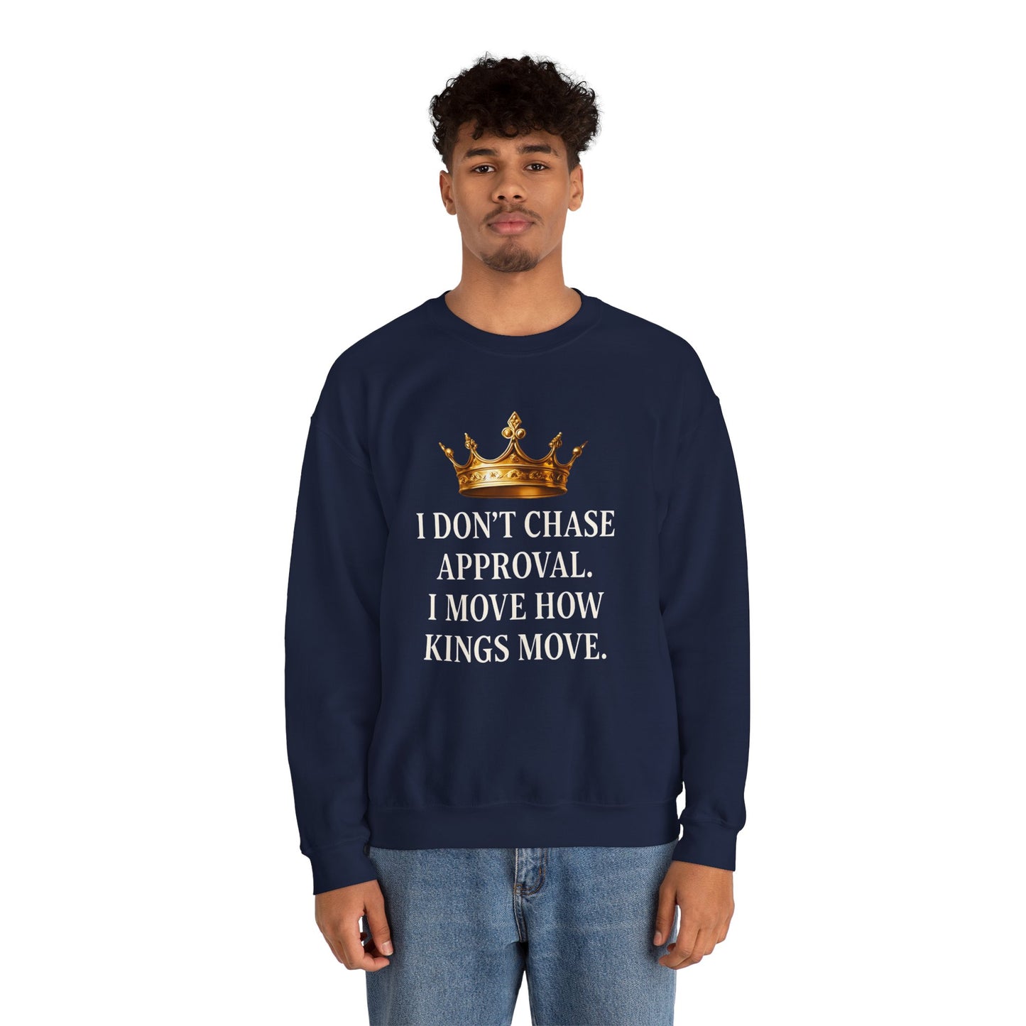 I don’t chase approval. I move how kings move. | Unisex Sweatshirt