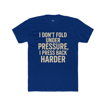 I don’t fold under pressure, I press back harder. | Unisex Cotton Crew Tee