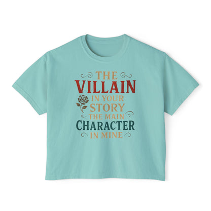 The Villain in Your Story, The Main Character in Mine | Women's Boxy Tee