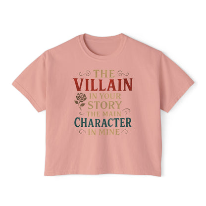 The Villain in Your Story, The Main Character in Mine | Women's Boxy Tee