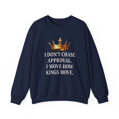 I don’t chase approval. I move how kings move. | Unisex Sweatshirt