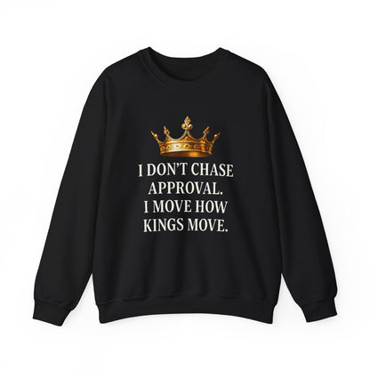 I don’t chase approval. I move how kings move. | Unisex Sweatshirt