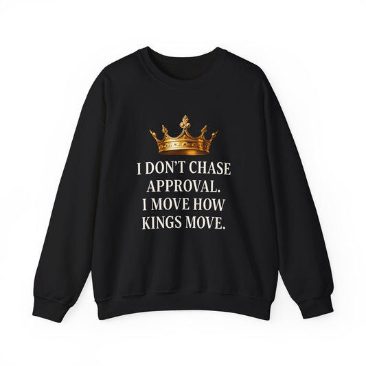 I don’t chase approval. I move how kings move. | Unisex Sweatshirt