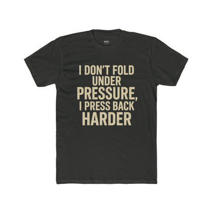 I don’t fold under pressure, I press back harder. | Unisex Cotton Crew Tee