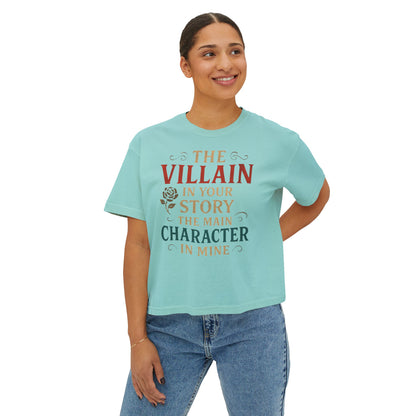 The Villain in Your Story, The Main Character in Mine | Women's Boxy Tee