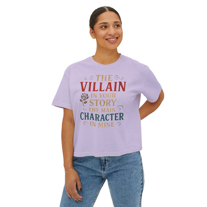 The Villain in Your Story, The Main Character in Mine | Women's Boxy Tee