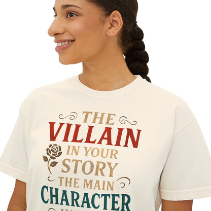 The Villain in Your Story, The Main Character in Mine | Women's Boxy Tee