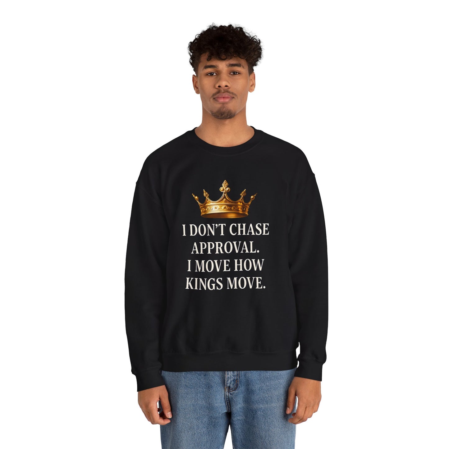 I don’t chase approval. I move how kings move. | Unisex Sweatshirt