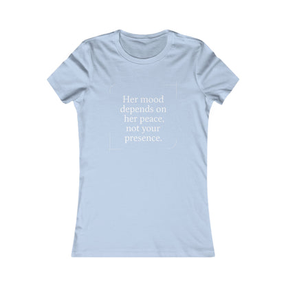 Her Mood Depends on Her Peace, Not Your Presence. |  Empowering Women's Tee