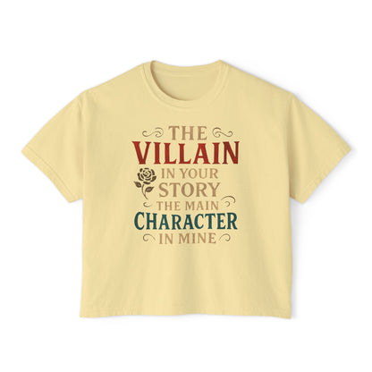 The Villain in Your Story, The Main Character in Mine | Women's Boxy Tee