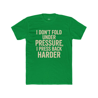 I don’t fold under pressure, I press back harder. | Unisex Cotton Crew Tee